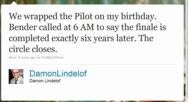 "Мы завершили работу над пилотной серией на мой день рождения. Бендер позвонил мне в 6 утра и сообщил, что работа над съемками финала завершена, спустя ровно 6 лет. Круг замкнулся"